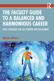 The Faculty Guide to a Balanced and Harmonious Career: Yogic Strategies for Self-Growth and Fulfillment