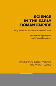 Science in the Early Roman Empire: Pliny the Elder, His Sources and Influence