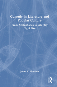 Comedy in Literature and Popular Culture: From Aristophanes to Saturday Night Live Comedy in Literature and Popular Culture: From Aristophanes to Saturday Night Live