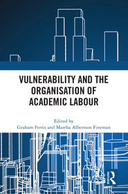 Vulnerability and the Organisation of Academic Labour Vulnerability and the Organisation of Academic Labour