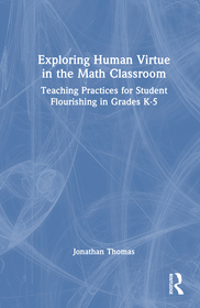 Exploring Human Virtue in the Math Classroom: Teaching Practices for Student Flourishing in Grades K-5