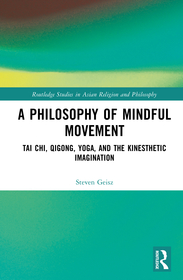 A Philosophy of Mindful Movement: Tai Chi, Qigong, Yoga, and the Kinesthetic Imagination