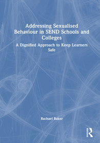Addressing Sexualised Behaviour in SEND Schools and Colleges: A Dignified Approach to Keep Learners Safe