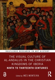 The Visual Culture of al-Andalus in the Christian Kingdoms of Iberia: Ninth to Thirteenth Centuries