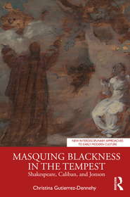 Masquing Blackness in The Tempest: Shakespeare, Caliban, and Jonson Masquing Blackness in The Tempest: Shakespeare, Caliban, and Jonson