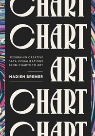 CHART: Designing Creative Data Visualizations from Charts to Art CHART: Designing Creative Data Visualizations from Charts to Art