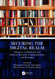 Securing the Digital Realm: Advances in Hardware and Software Security, Communication, and Forensics Securing the Digital Realm: Advances in Hardware and Software Security, Communication, and Forensics