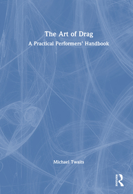 The Art of Drag: A Practical Performers? Handbook The Art of Drag: A Practical Performers? Handbook
