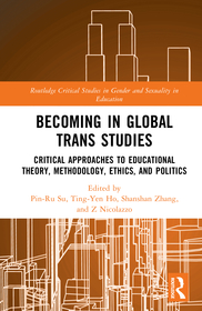 Becoming in Global Trans Studies: Critical Approaches to Educational Theory, Methodology, Ethics, and Politics