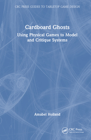 Cardboard Ghosts: Using Physical Games to Model and Critique Systems Cardboard Ghosts: Using Physical Games to Model and Critique Systems