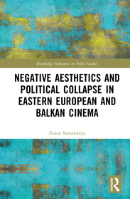 Negative Aesthetics and Political Collapse in Eastern European and Balkan Cinema Negative Aesthetics and Political Collapse in Eastern European and Balkan Cinema