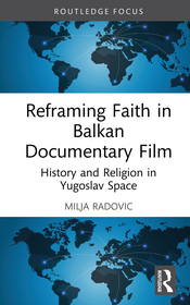 Reframing Faith in Balkan Documentary Film: History and Religion in Yugoslav Space
