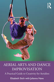 Aerial Arts and Dance Improvisation: A Practical Guide to Creativity for Aerialists Aerial Arts and Dance Improvisation: A Practical Guide to Creativity for Aerialists