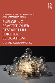 Exploring Practitioner Research in Further Education: Sharing Good Practice Exploring Practitioner Research in Further Education: Sharing Good Practice