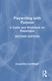 Playwriting with Purpose: A Guide and Workbook for Playwrights Playwriting with Purpose: A Guide and Workbook for Playwrights