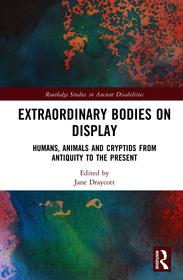 Extraordinary Bodies on Display: Humans, Animals and Cryptids from Antiquity to the Present
