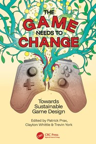 The Game Needs to Change: Towards Sustainable Game Design The Game Needs to Change: Towards Sustainable Game Design
