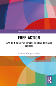 Free Action: Jazz as a Catalyst in West German Arts and Culture Free Action: Jazz as a Catalyst in West German Arts and Culture