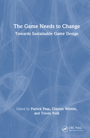 The Game Needs to Change: Towards Sustainable Game Design The Game Needs to Change: Towards Sustainable Game Design