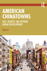 American Chinatowns: Race, Identity, and Postwar Urban Redevelopment American Chinatowns: Race, Identity, and Postwar Urban Redevelopment