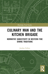 Culinary Man and the Kitchen Brigade: Normative Subjectivity in Western Fine Dining Traditions Culinary Man and the Kitchen Brigade: Normative Subjectivity in Western Fine Dining Traditions