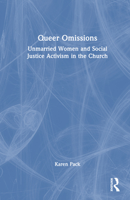 Queer Omissions: Unmarried Women and Social Justice Activism in the Church Queer Omissions: Unmarried Women and Social Justice Activism in the Church