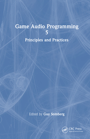 Game Audio Programming 5: Principles and Practices Game Audio Programming 5: Principles and Practices