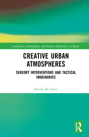 Creative Urban Atmospheres: Sensory Interventions and Tactical Imaginaries Creative Urban Atmospheres: Sensory Interventions and Tactical Imaginaries
