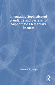 Integrating Sophisticated Standards and Systems of Support for Elementary Readers: Streamlining Support Systems for Elementary Literacy Instruction Integrating Sophisticated Standards and Systems of Support for Elementary Readers: Streamlining Support Systems for Elementary Literacy Instruction