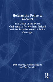 Holding the Police to Account: The Office of the Police Ombudsman for Northern Ireland and the Transformation of Police Oversight