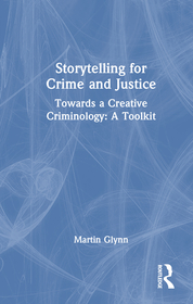Storytelling for Crime and Justice: Towards a Creative Criminology: A Toolkit Storytelling for Crime and Justice: Towards a Creative Criminology: A Toolkit