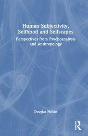 Selfscapes, Selfhoods, and Subjectivities: Perspectives from Anthropology and Psychoanalysis