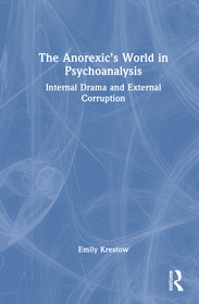 The Anorexic’s World in Psychoanalysis: Internal Drama and External Corruption