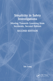 Simplicity in Safety Investigations: Moving Towards Learning from Incidents, Second Edition Simplicity in Safety Investigations: Moving Towards Learning from Incidents, Second Edition