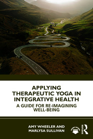 Applying Therapeutic Yoga in Integrative Health: A Guide for Re-Imagining Well-Being