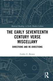 The Early Seventeenth Century Verse Miscellany: Directions and Re-Directions The Early Seventeenth Century Verse Miscellany: Directions and Re-Directions