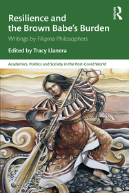 Resilience and the Brown Babe?s Burden: Writings by Filipina Philosophers Resilience and the Brown Babe?s Burden: Writings by Filipina Philosophers