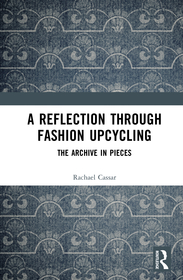 A Reflection Through Fashion Upcycling: The Archive in Pieces A Reflection Through Fashion Upcycling: The Archive in Pieces