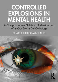 Controlled Explosions in Mental Health: A Compassionate Guide to Understanding Why Our Brains Self-Sabotage, Self-Criticise, and Self-Harm