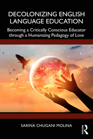 Decolonizing English Language Education: Becoming a Critically Conscious Educator through a Humanizing Pedagogy of Love