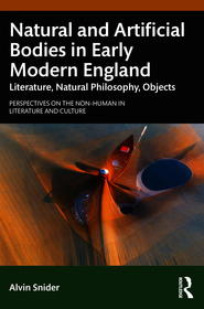 Natural and Artificial Bodies in Early Modern England: Literature, Natural Philosophy, Objects