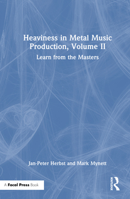 Heaviness in Metal Music Production, Volume II: Learn from the Masters Heaviness in Metal Music Production, Volume II: Learn from the Masters