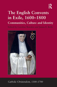 The English Convents in Exile, 1600?1800: Communities, Culture and Identity