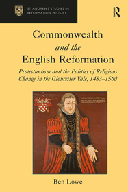 Commonwealth and the English Reformation: Protestantism and the Politics of Religious Change in the Gloucester Vale, 1483?1560 Commonwealth and the English Reformation: Protestantism and the Politics of Religious Change in the Gloucester Vale, 1483?1560
