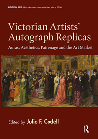 Victorian Artists' Autograph Replicas: Auras, Aesthetics, Patronage and the Art Market Victorian Artists' Autograph Replicas: Auras, Aesthetics, Patronage and the Art Market