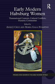 Early Modern Habsburg Women: Transnational Contexts, Cultural Conflicts, Dynastic Continuities Early Modern Habsburg Women: Transnational Contexts, Cultural Conflicts, Dynastic Continuities