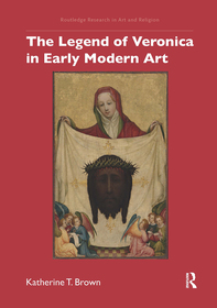 The Legend of Veronica in Early Modern Art The Legend of Veronica in Early Modern Art