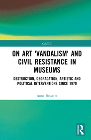 On Art 'Vandalism' and Civil Resistance in Museums: Destruction, Degradation, Artistic and Political Interventions since 1970