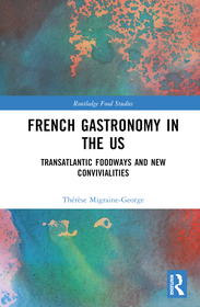 French Gastronomy in the US: Transatlantic Foodways and New Convivialities French Gastronomy in the US: Transatlantic Foodways and New Convivialities