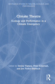 Climate Theatre: Ecology and Performance in a Climate Emergency Climate Theatre: Ecology and Performance in a Climate Emergency